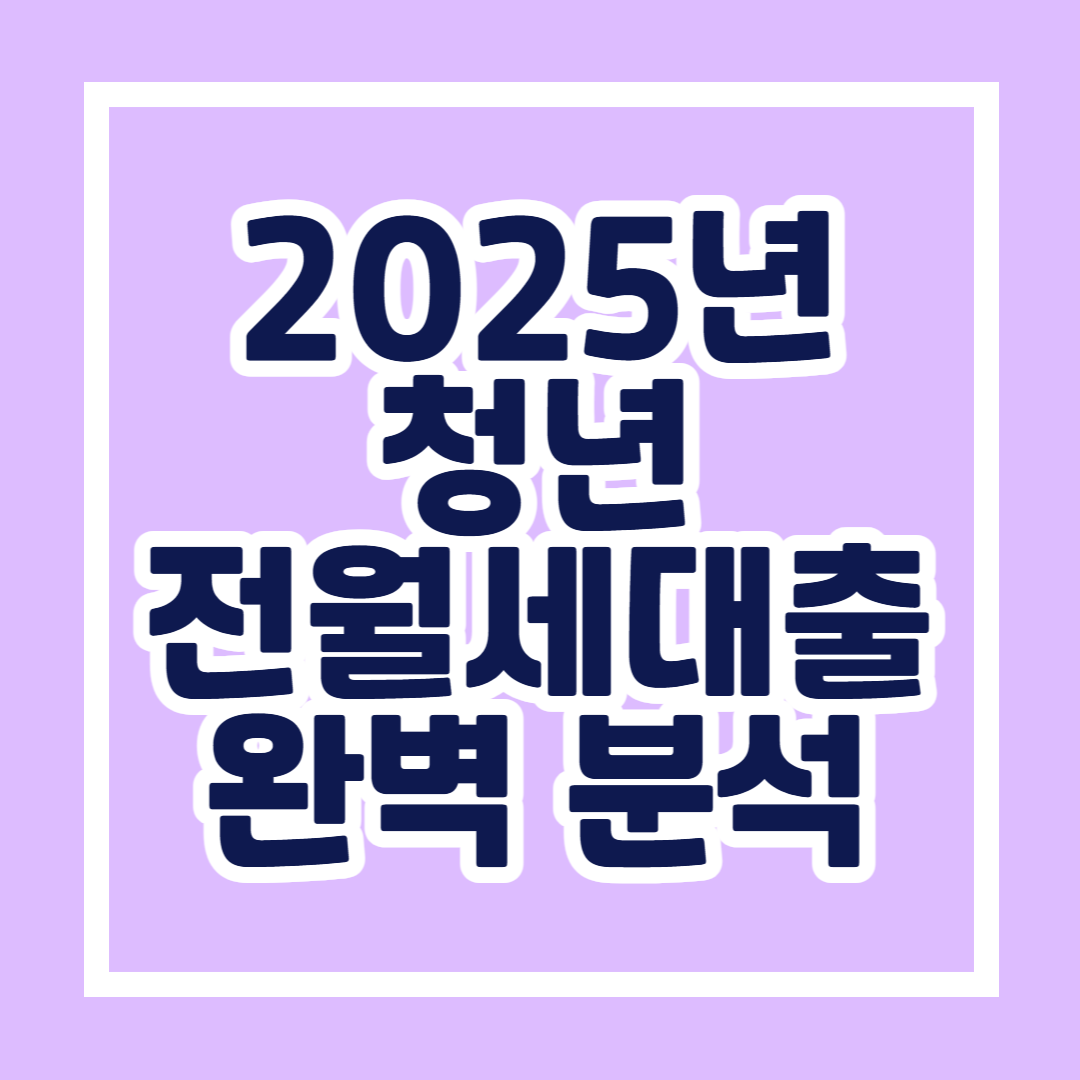 2025년 청년 전월세대출 완벽 분석! 나에게 맞는 상품은?