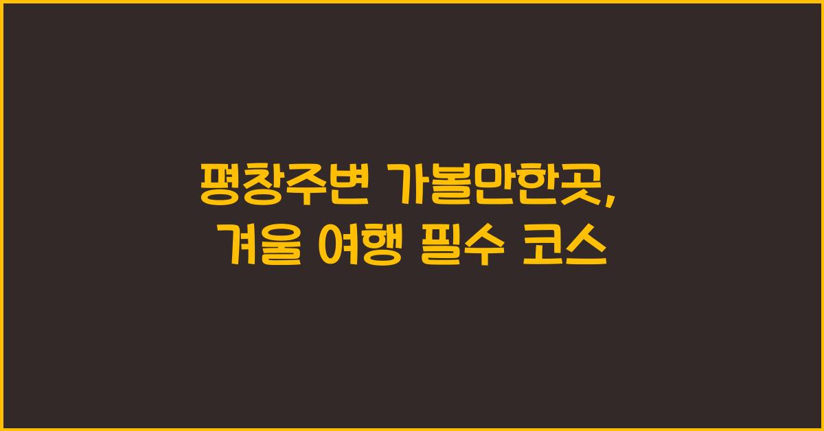 평창주변 가볼만한곳