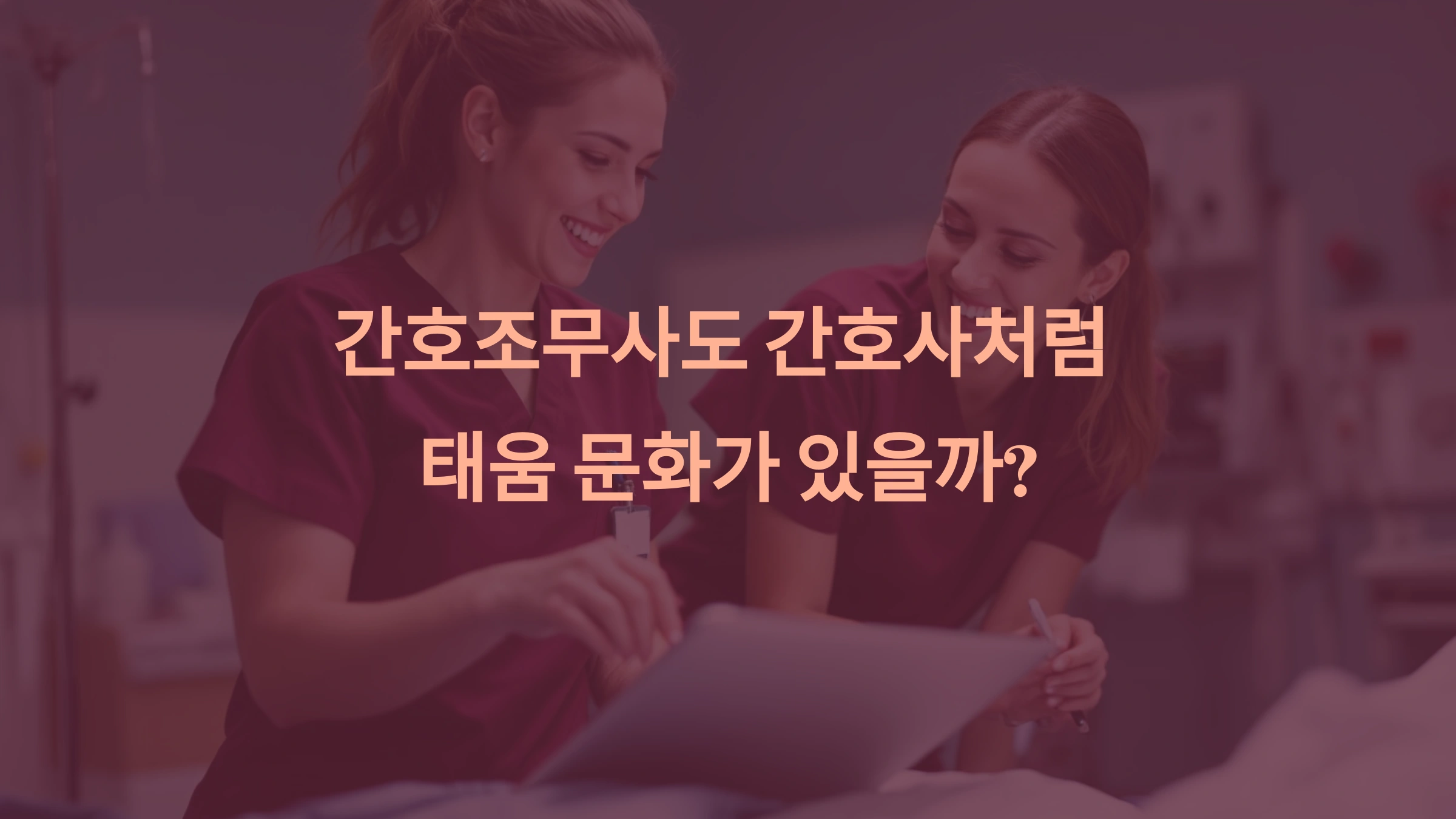 간호조무사도 간호사처럼 태움 문화가 있을까?