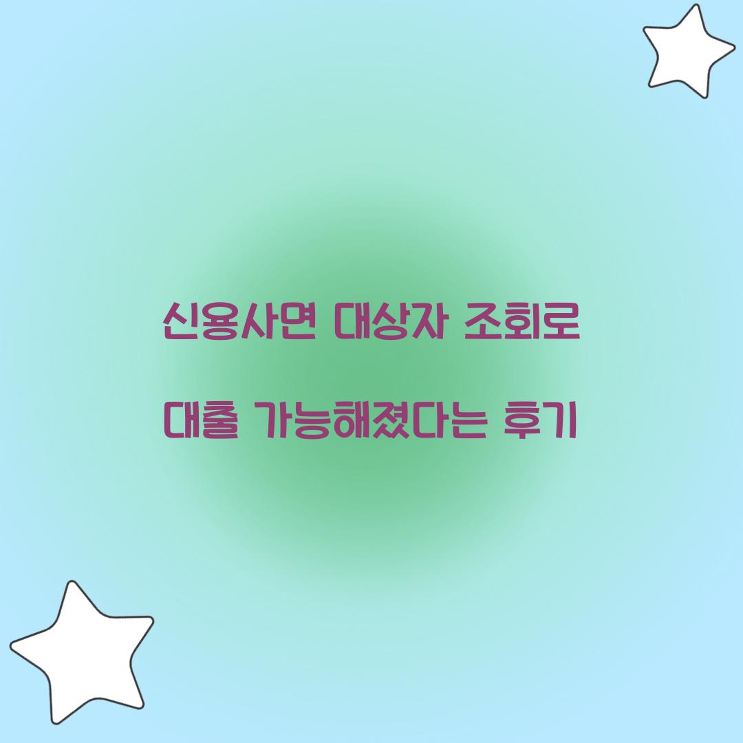 신용사면 대상자 조회로 대출 가능해졌다는 후기