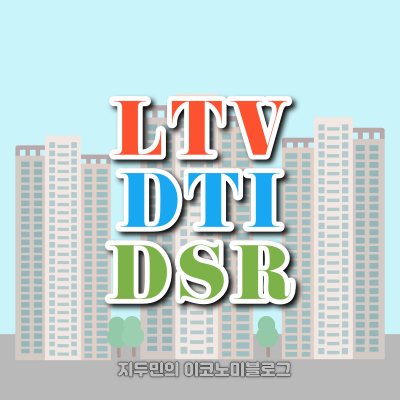 LTV&#44; DTI&#44; DSR에 대한 이해와 주택담보대출의 기준
