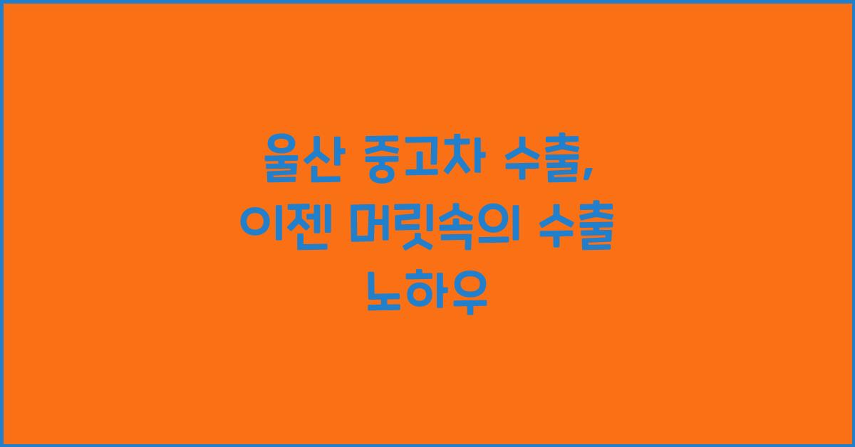 울산 중고차 수출