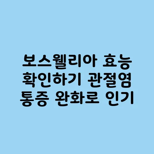 보스웰리아 효능 확인하기 관절염 통증 완화로 인기