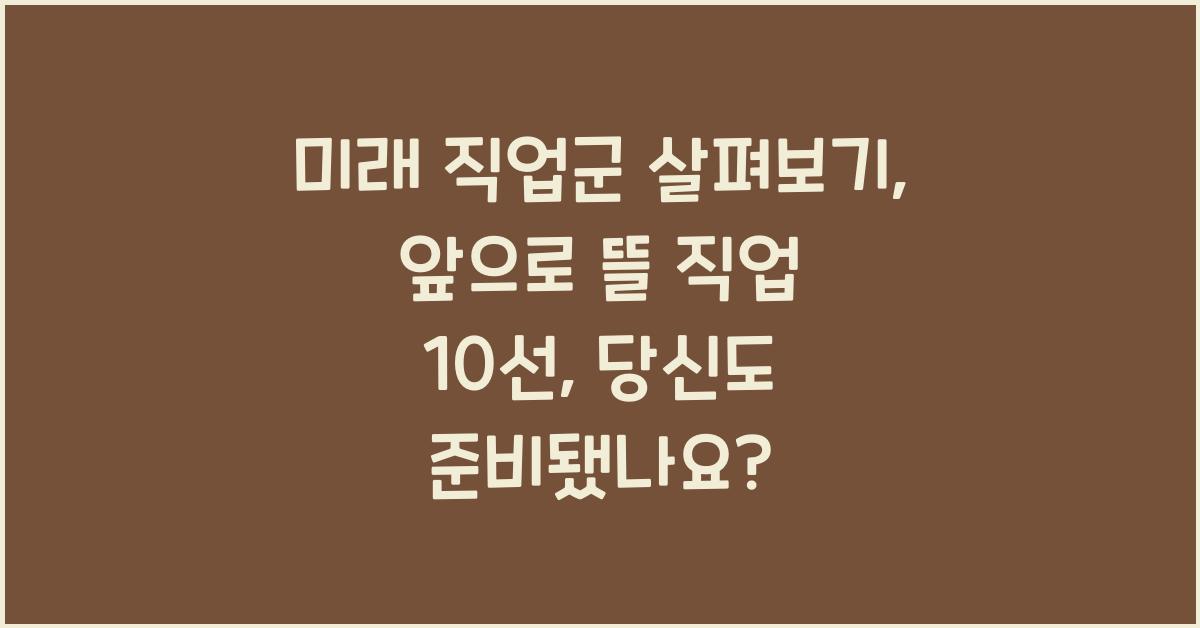 미래 직업군 살펴보기: 앞으로 뜰 직업 10선