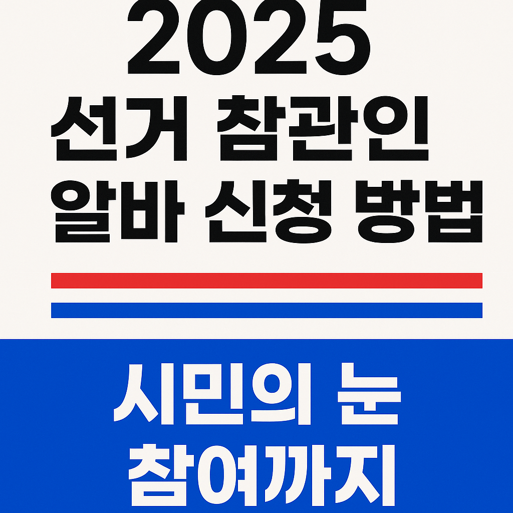 2025 시민의 눈 참관인 신청 – 개표참관 알바 정보 총정리