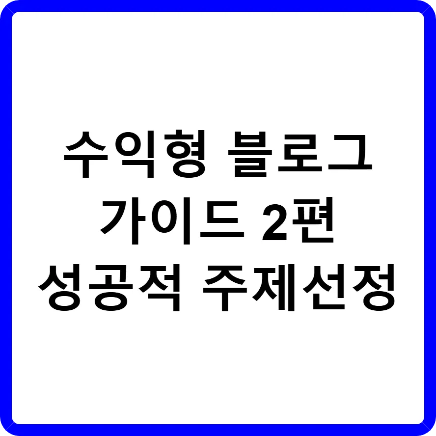 수익형 블로그 완벽 가이드 - 성공적인 블로그 주제 선정