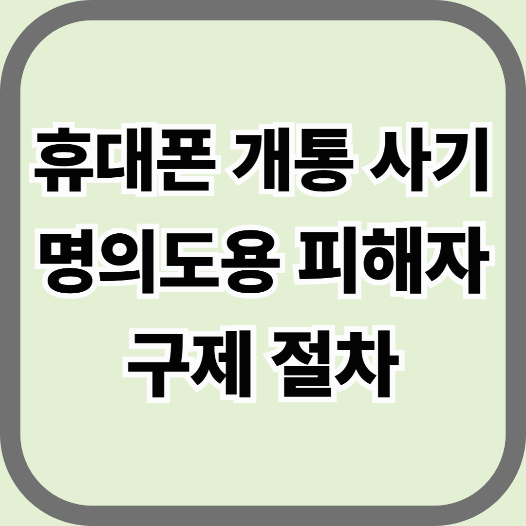 휴대폰 개통 사기&middot;명의도용 피해자 구제 절차 &mdash; 통신사와 경찰 신고까지 단계별 정리