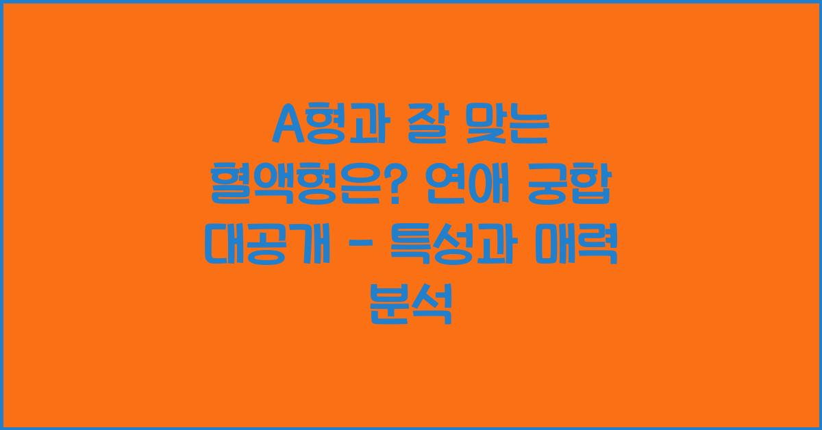 A형과 잘 맞는 혈액형은? 연애 궁합 대공개