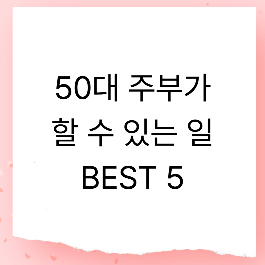 50대 주부가 할 수 있는 일 BEST 5