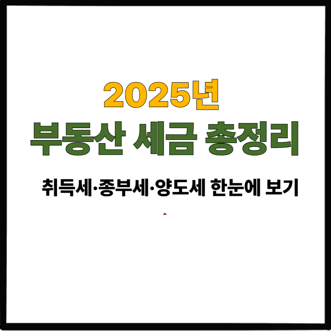 2025년 부동산 세금 총정리｜취득세·종부세·양도세 한눈에 보기