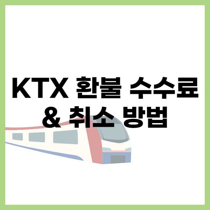 KTX 환불 수수료 &amp; 취소 방법 가이드
