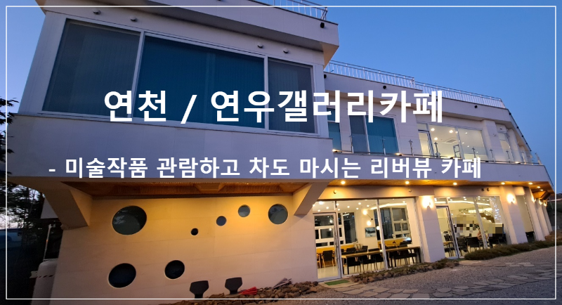 [연천-연우갤러리카페]-미술작품-관람하고-차도-마시는-리버뷰-카페