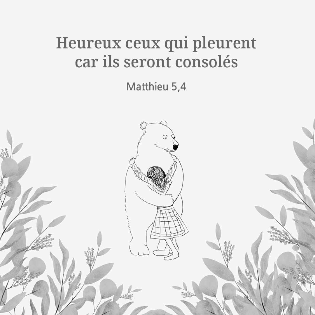 Heureux ceux qui pleurent, car ils seront consolés. (Matthieu 5,4)