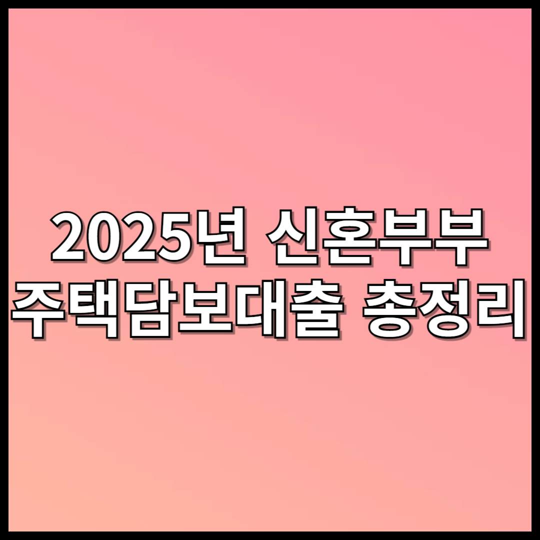 2025 신혼부부 주택담보대출 총정리