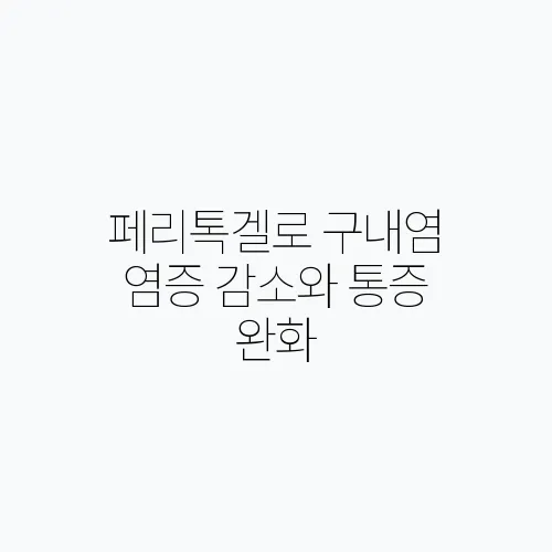 페리톡겔로 구내염 염증 감소와 통증 완화, 치유를 경험하세요