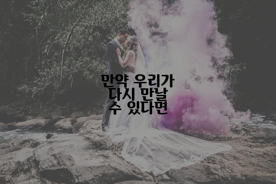 만약 우리가 다시 만날 수 있다면