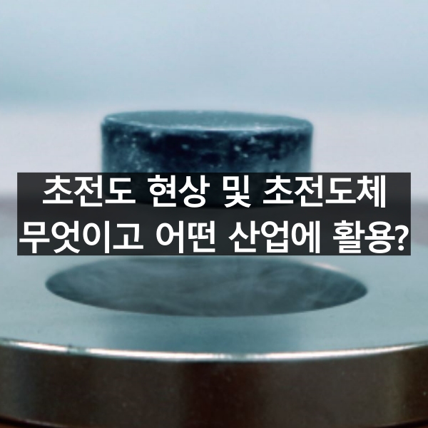 초전도 현상 및 초전도체 무엇이고 어떤 산업에 활용되나?