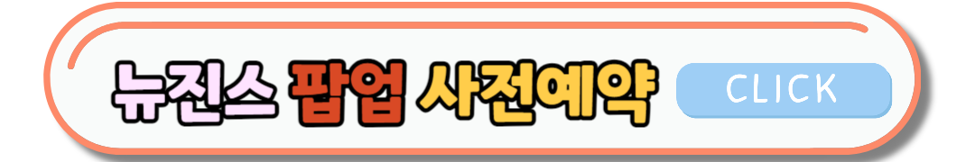 뉴진스 New Jeans 팝업스토어 일정 및 사전 예약 굿즈 정보