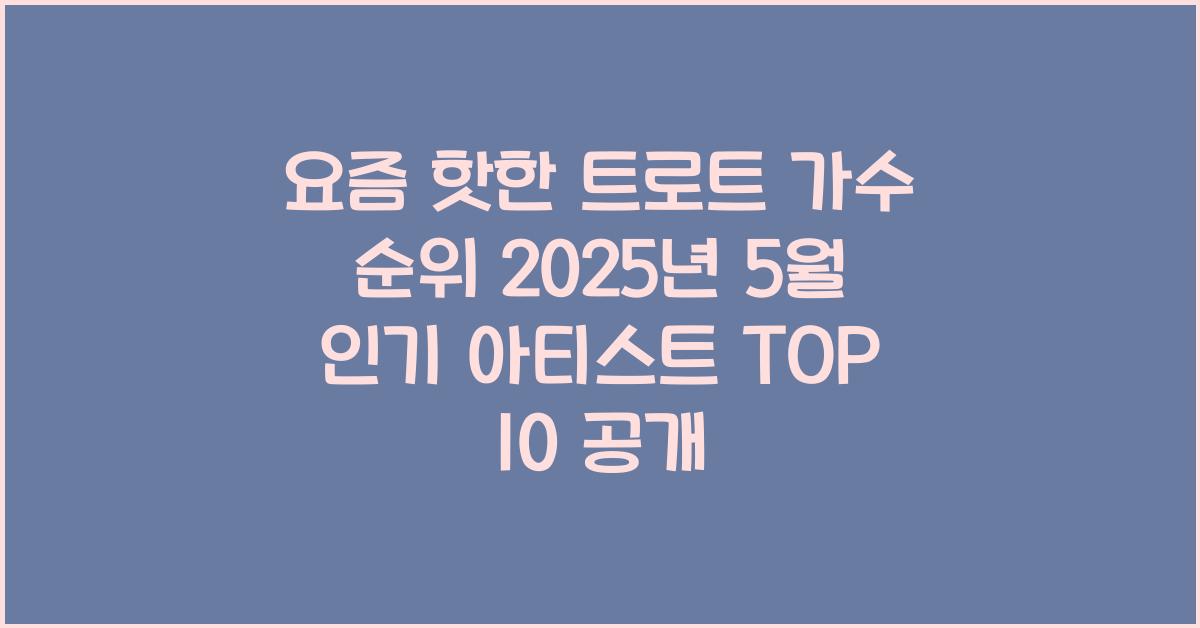 요즘 핫한 트로트 가수 순위