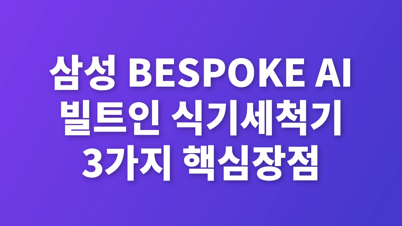 삼성 BESPOKE AI 빌트인 식기세척기 핵심 기능과 구매 가이드