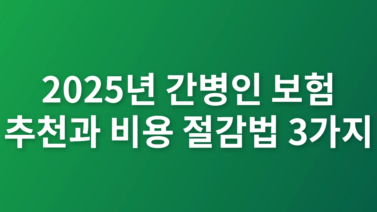 2025년 간병인 보험 추천과 비용 절감법 3가지