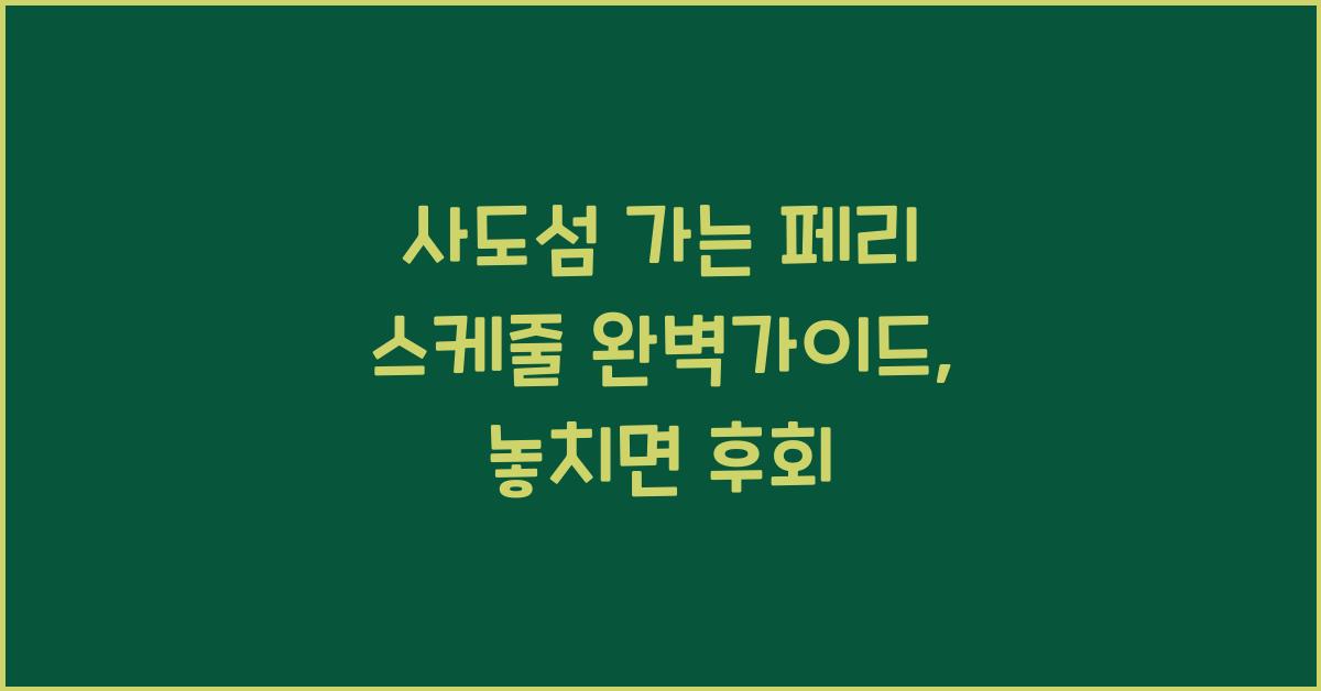 사도섬 가는 페리 스케줄 완벽가이드