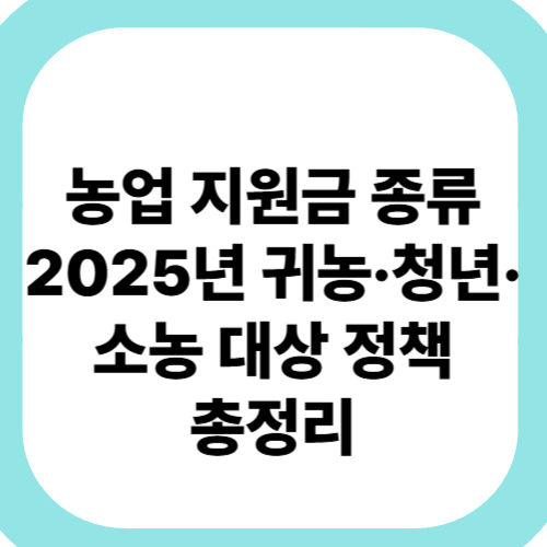 농업-지원금-종류-2025년-귀농·청년·소농-대상-정책-총정리