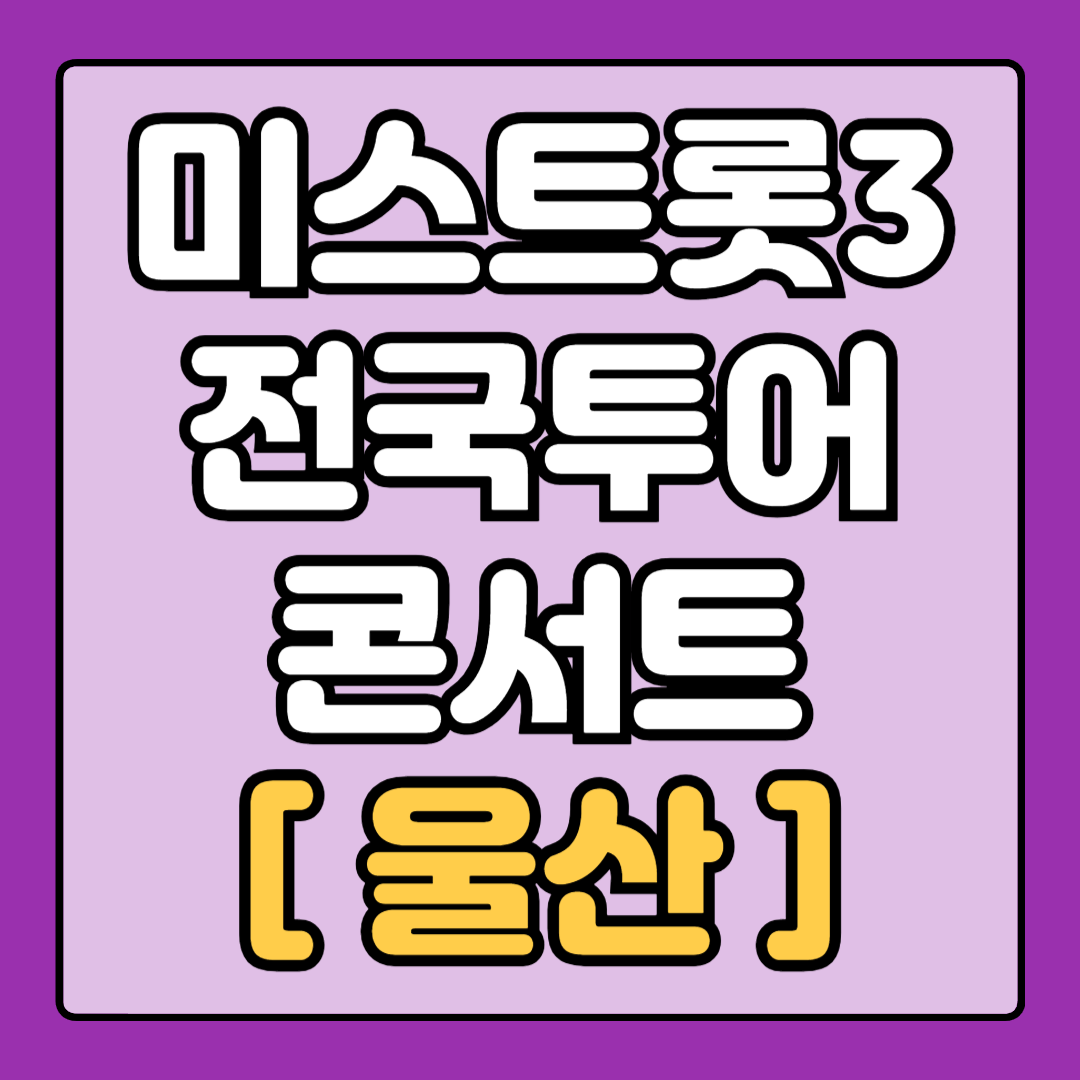 [미스트롯3_울산] 전국투어 콘서트 출연진 날짜 시간 장소 및 주차 예매 일정 및 방법