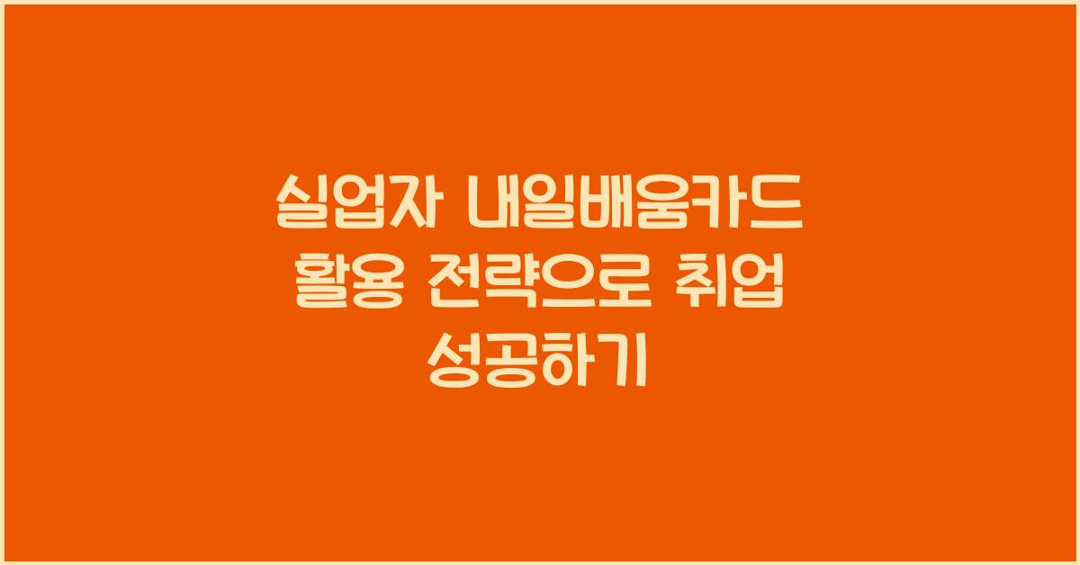 실업자 내일배움카드 활용 전략