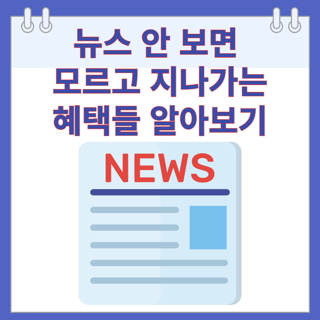 뉴스 안 보면 모르고 지나가는 혜택들 알아보기