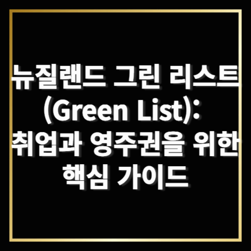 뉴질랜드 그린 리스트(Green List): 취업과 영주권을 위한 핵심 가이드