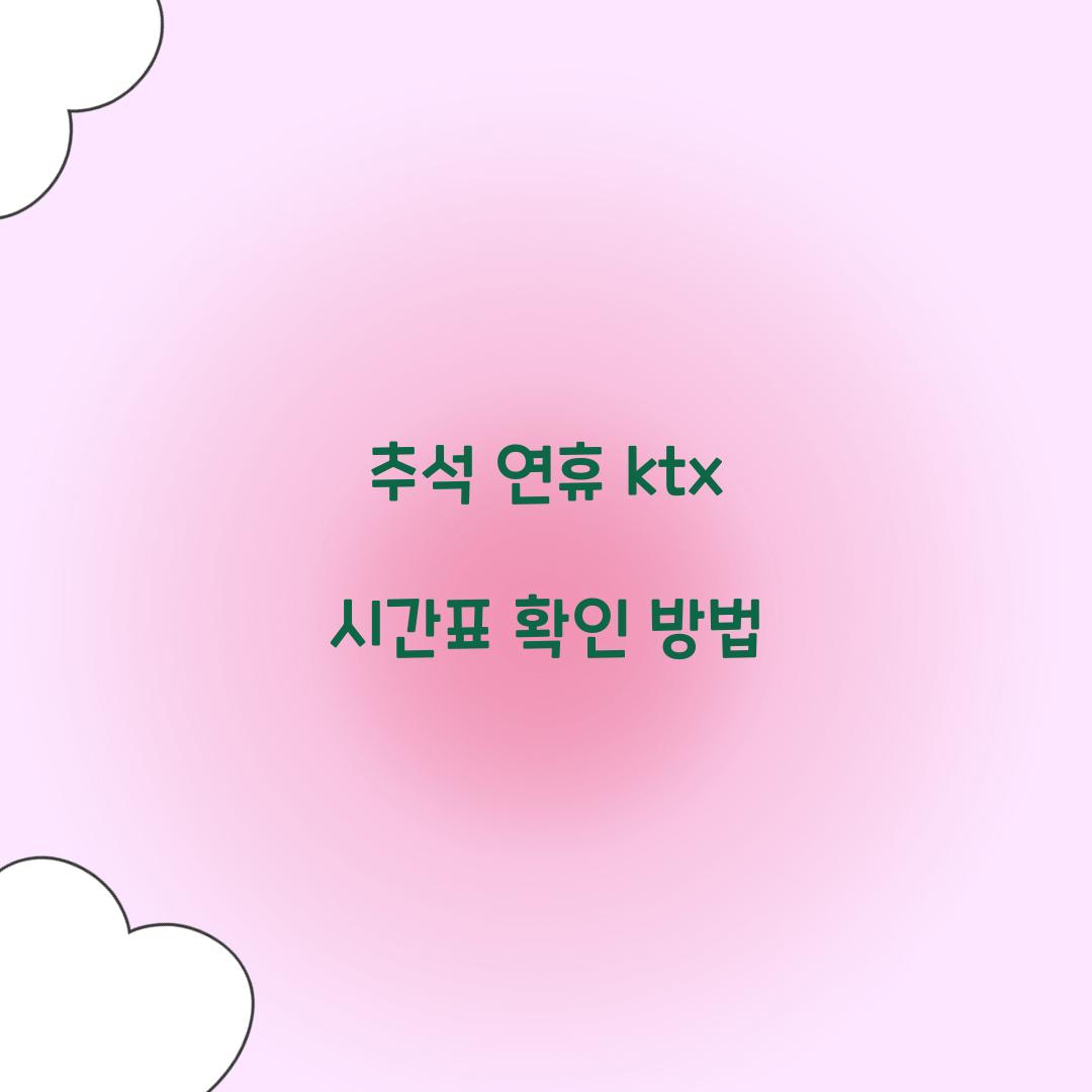 추석 연휴 ktx 시간표 확인 방법