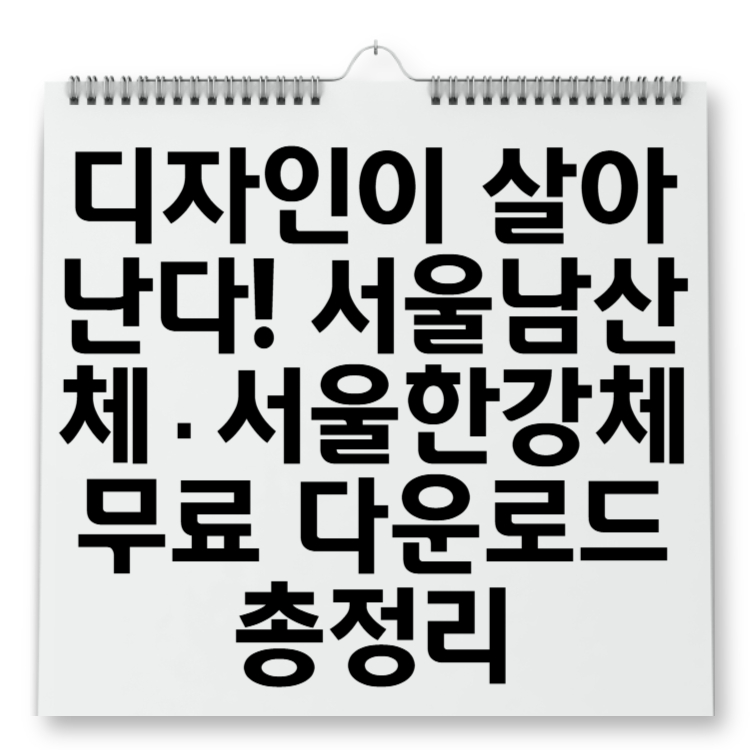 디자인이 살아난다! 서울남산체&middot;서울한강체 무료 다운로드 총정리