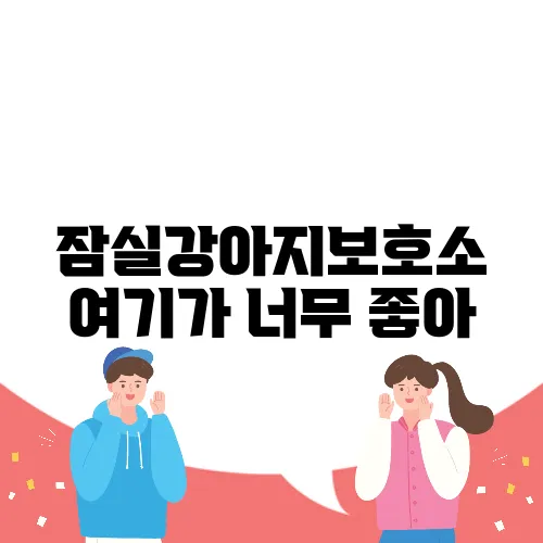 잠실강아지보호소 여기가 너무 좋아