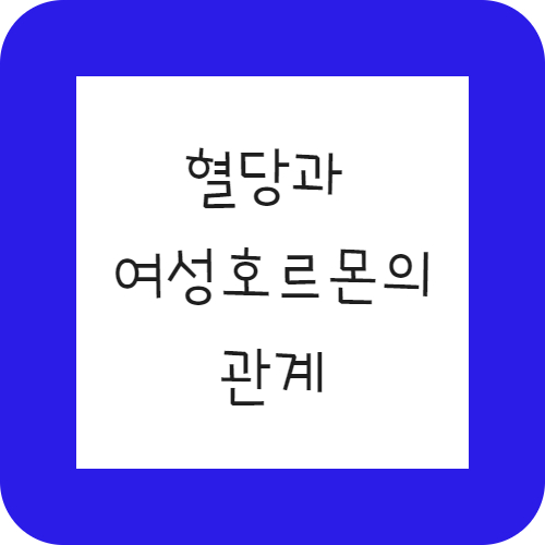 혈당에 안전하신가요. 혈당과 여성호르몬의 관계