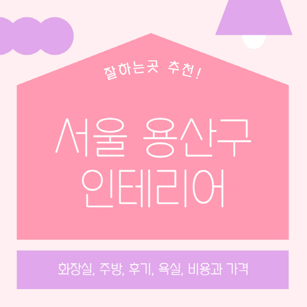 서울-용산구-인테리어-업체-잘하는-곳-추천-비용과-가격-욕실-주방-화장실-후기