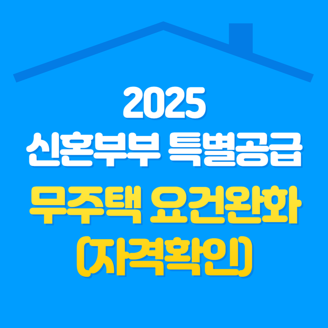 2025년 신혼부부 특별공급 무주택 요건 완화(자격 확인)