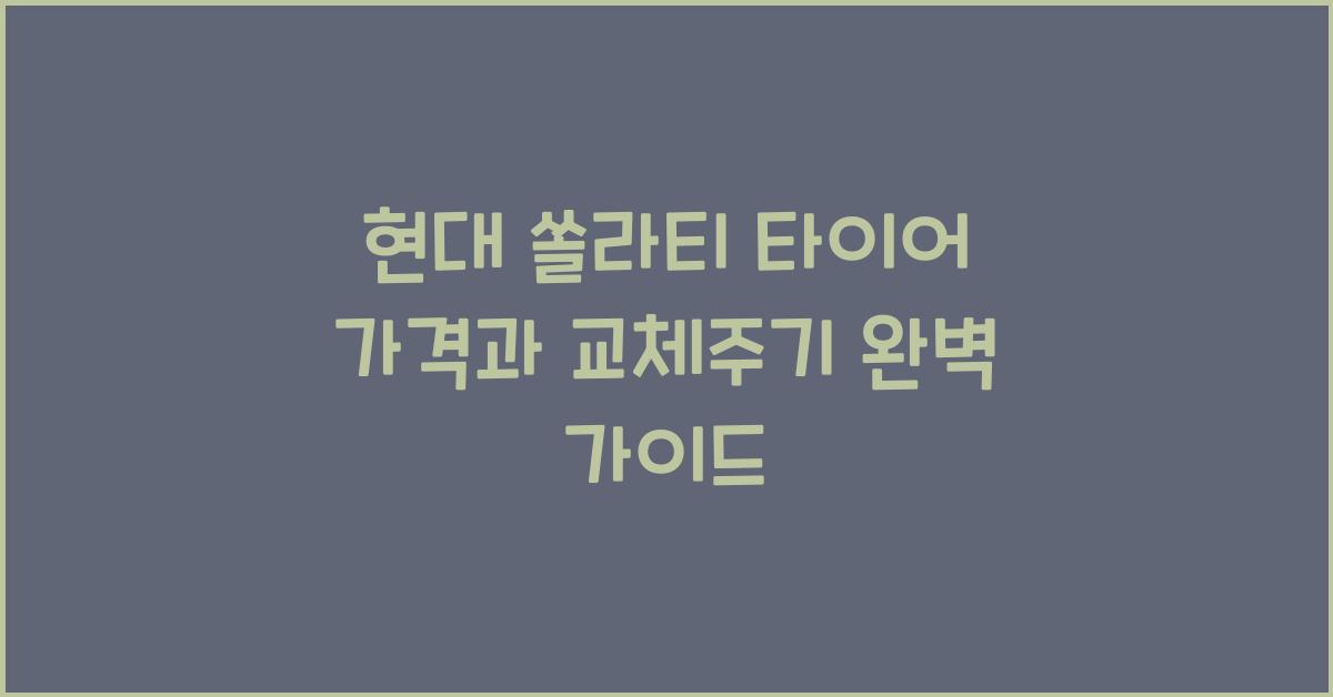 현대 쏠라티 타이어 가격, 교체주기