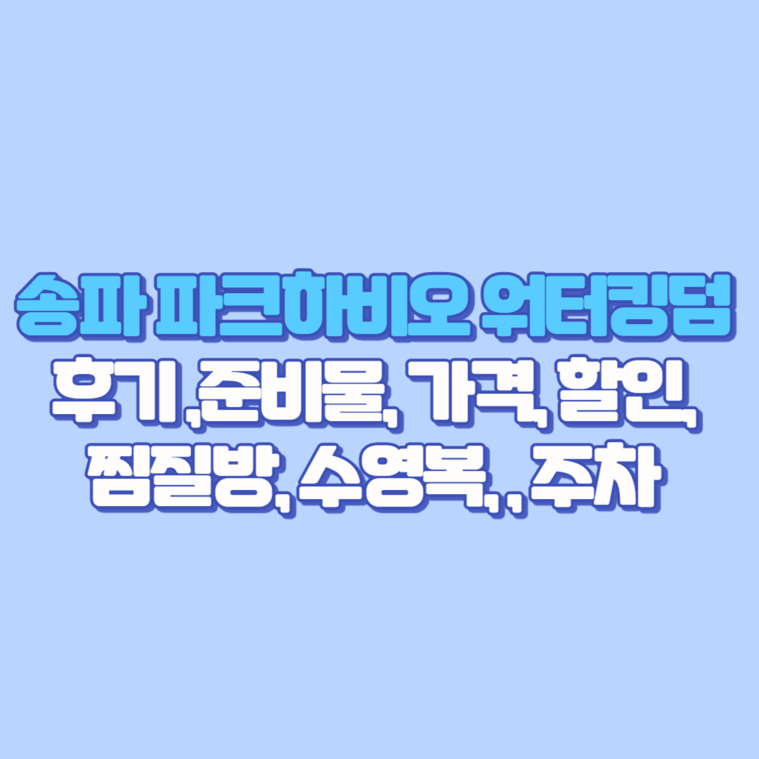 송파 파크하비오 워터킹덤 후기 준비물, 가격, 할인, 찜질방, 수영복, 푸드코트, 주차 완전정리!