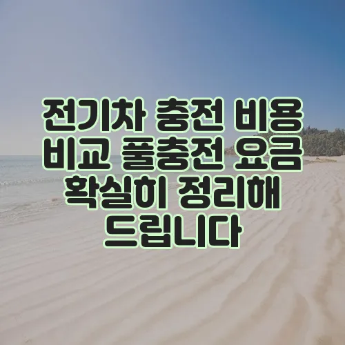 전기차 충전 비용 비교 풀충전 요금 확실히 정리해 드립니다