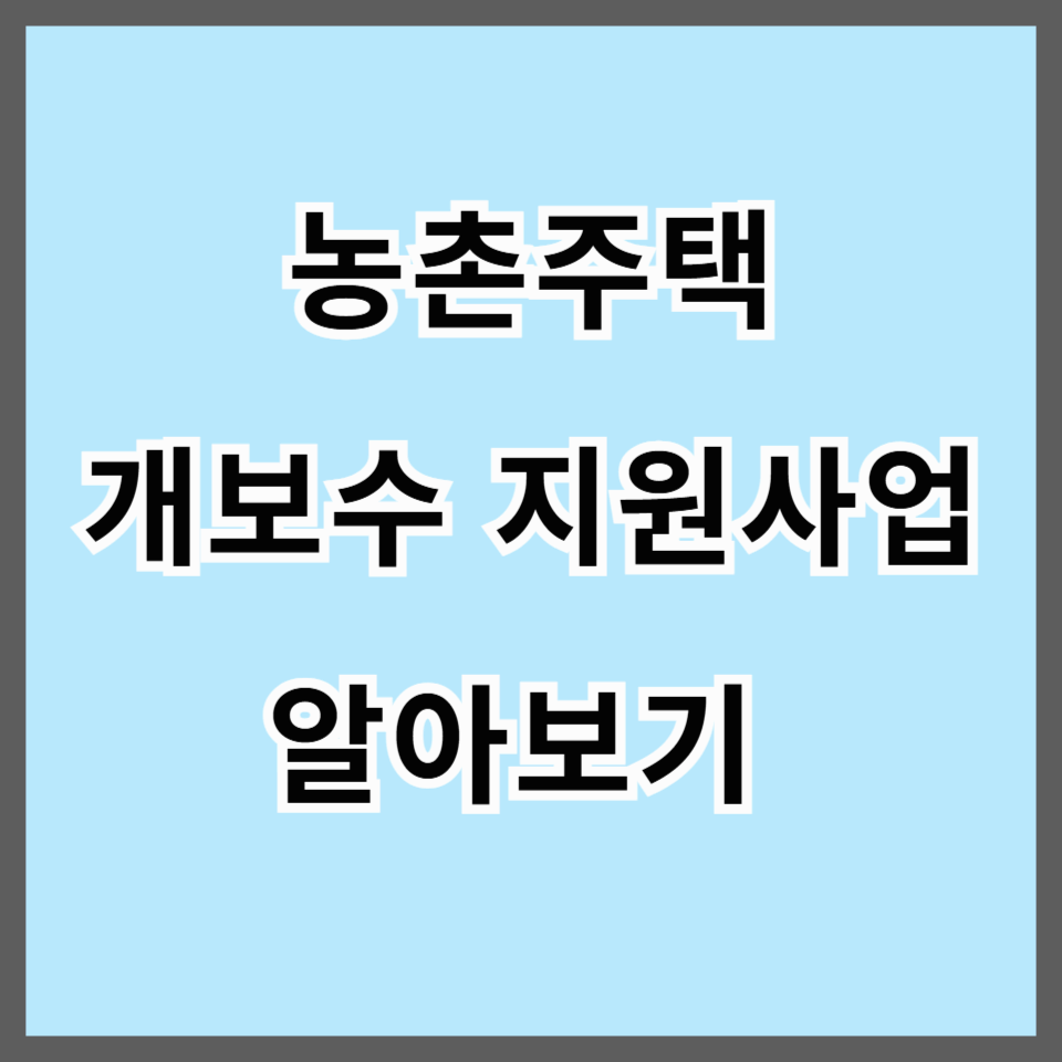 농촌주택 개보수 지원 2025년 대상자 조건 안내