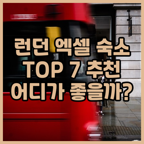 런던 엑셀 숙소 추천 TOP 7 어디