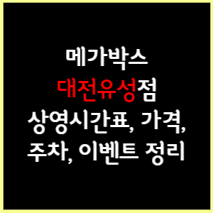 대전유성 메가박스 상영시간표, 가격, 주차, 할인, 이벤트 정리