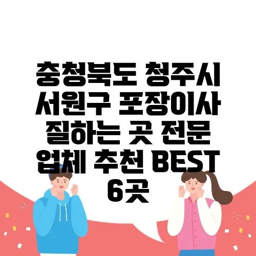 충청북도 청주시 서원구 포장이사 질하는 곳 전문 업체 추천 BEST 6곳