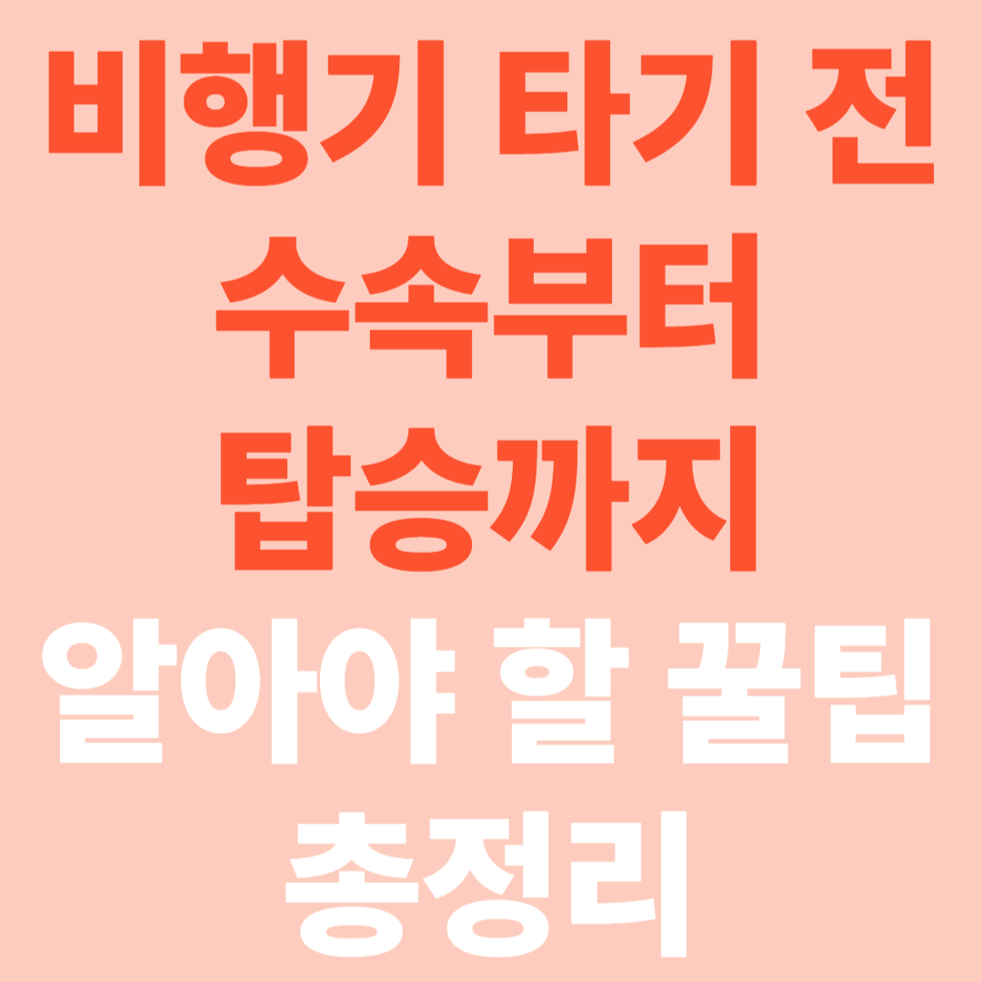비행기 타기 전 수속, 탑승까지 꼭 알아야 할 꿀팁 총정리