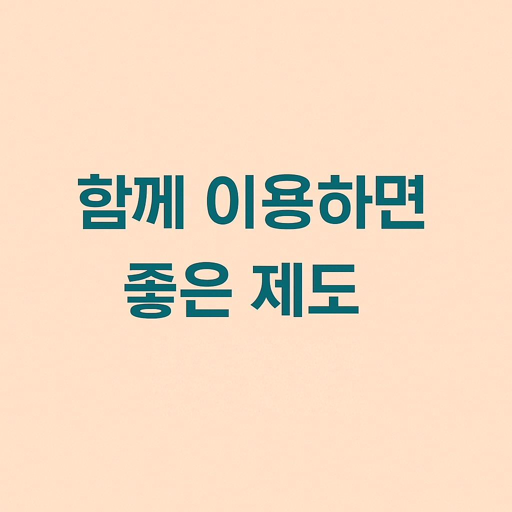 함께 이용하면 좋은 제도