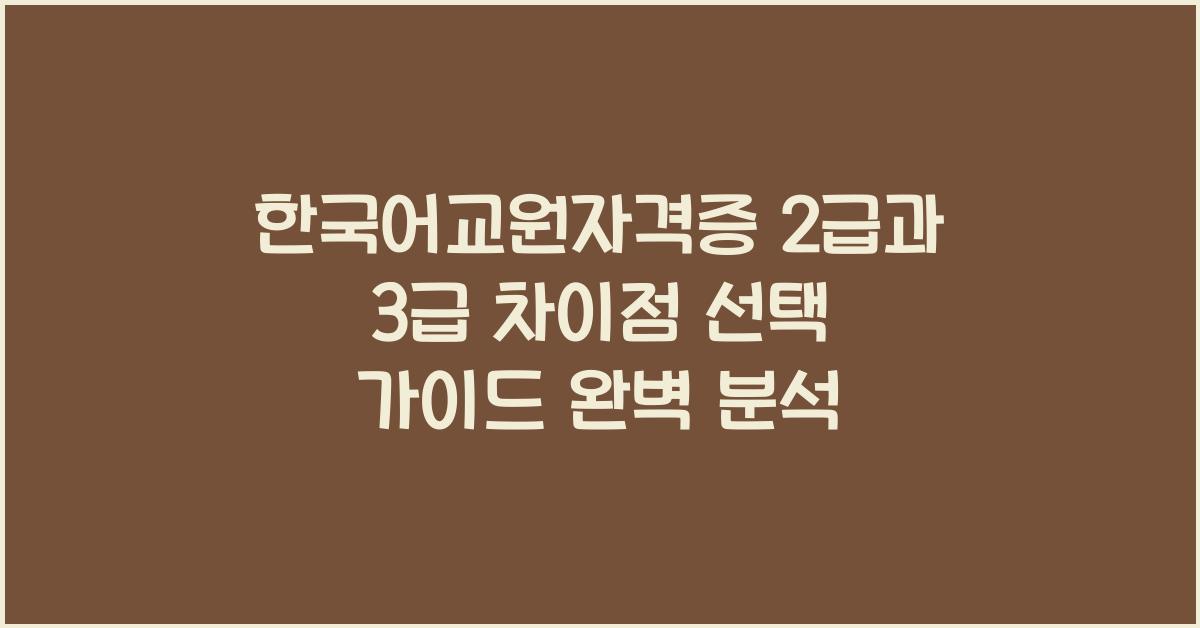 한국어교원자격증 2급과 3급 차이점 선택 가이드