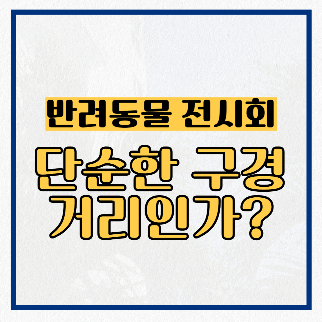 반려동물 전시회, 단순한 구경거리일까? 가족 체험과 교육까지!