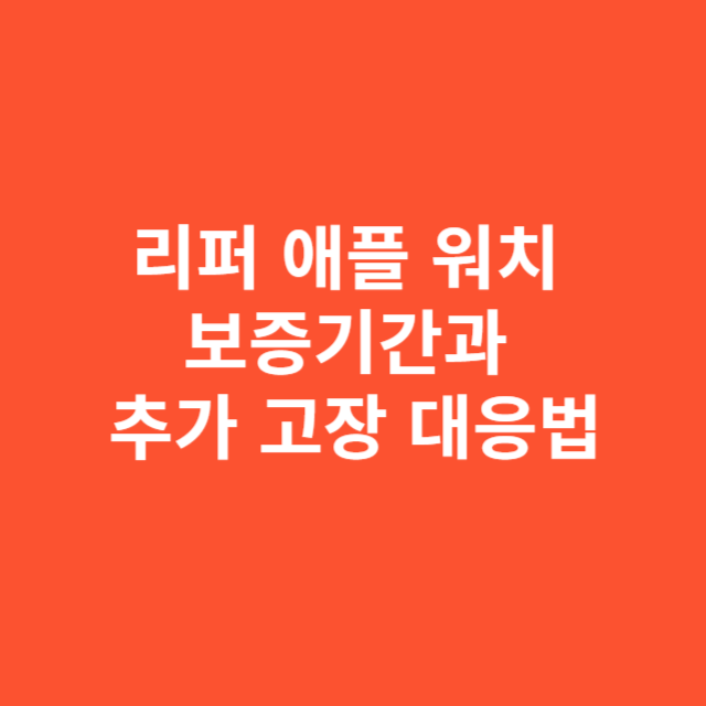 리퍼 애플 워치 보증기간과 추가 고장 대응법