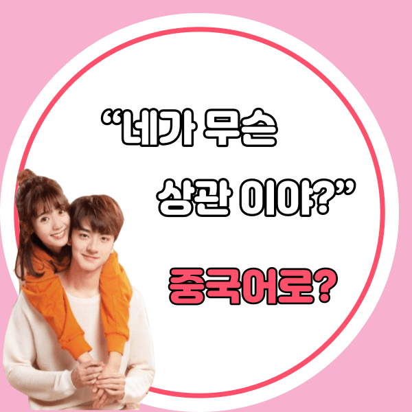 중국어한마디&quot;네가 무슨 상관이야?&quot;